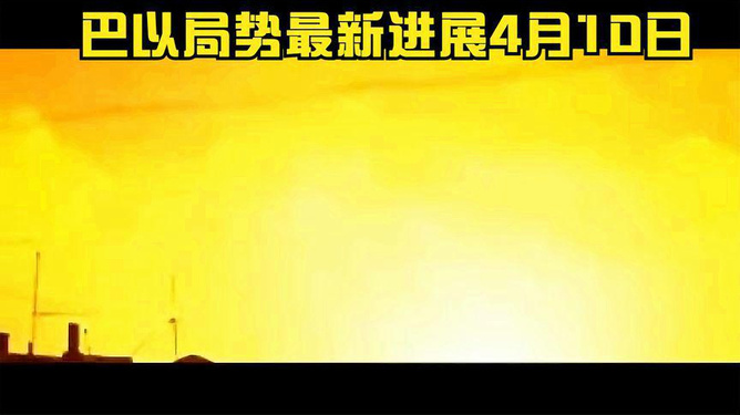 巴以局势最新动态，今日头条新闻汇总